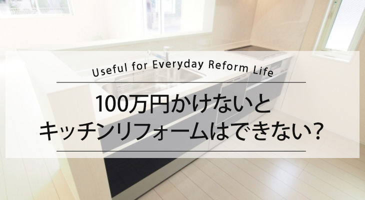 100万円かけないと キッチンリフォームはできない？