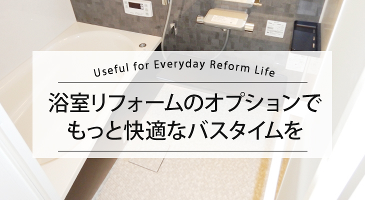 【選び方・おすすめ紹介】浴室リフォームのオプションでもっと快適なバスタイムを